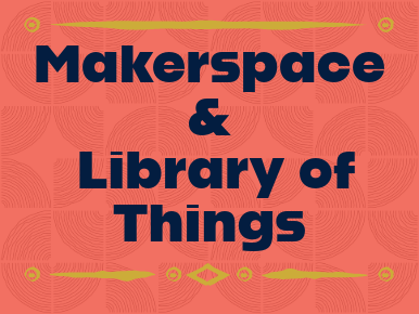 Makerspace & Library of Things 